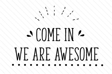 https://www.creativefabrica.com/wp-content/uploads/2017/03/Come-in-we-are-awesome.jpg